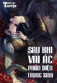 Sau Khi Vai Ác Phản Diện Trọng Sinh